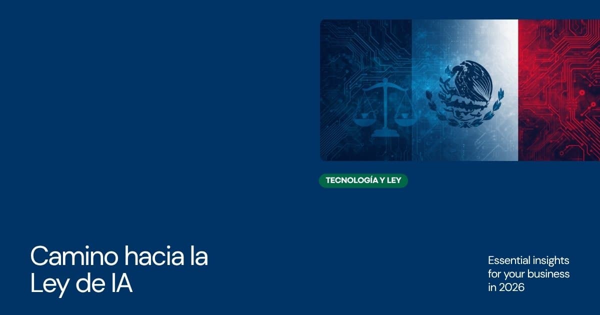 Camino hacia la Ley de IA en México: lo que debe saber tu empresa en 2026