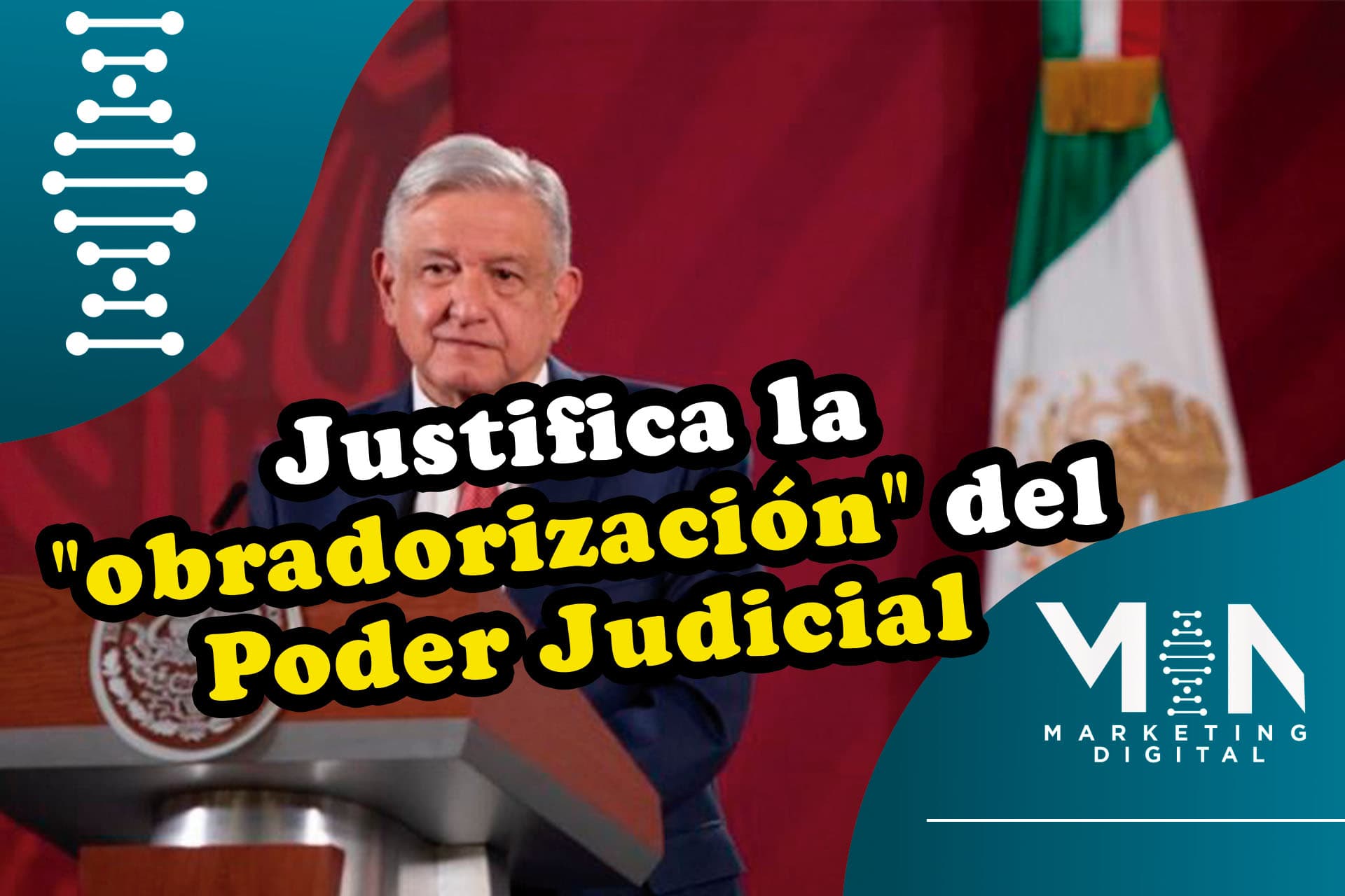AMLO justifica propuesta de “obradorizar” al Poder Judicial