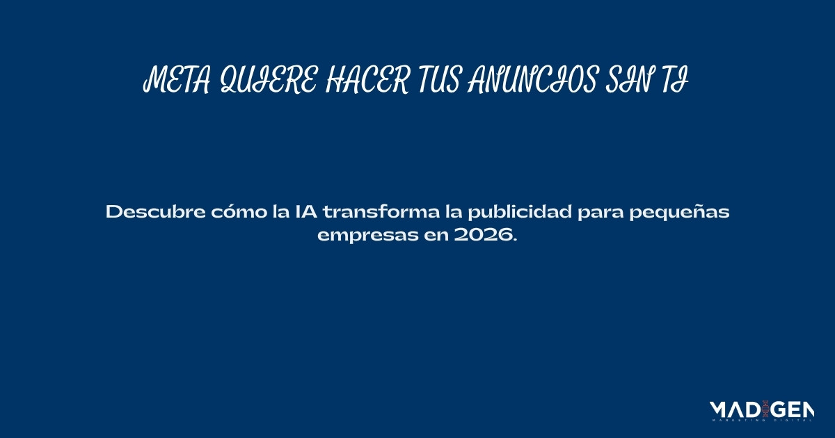Meta quiere hacer tus anuncios sin ti: lo que la IA total en publicidad significa para tu pyme
